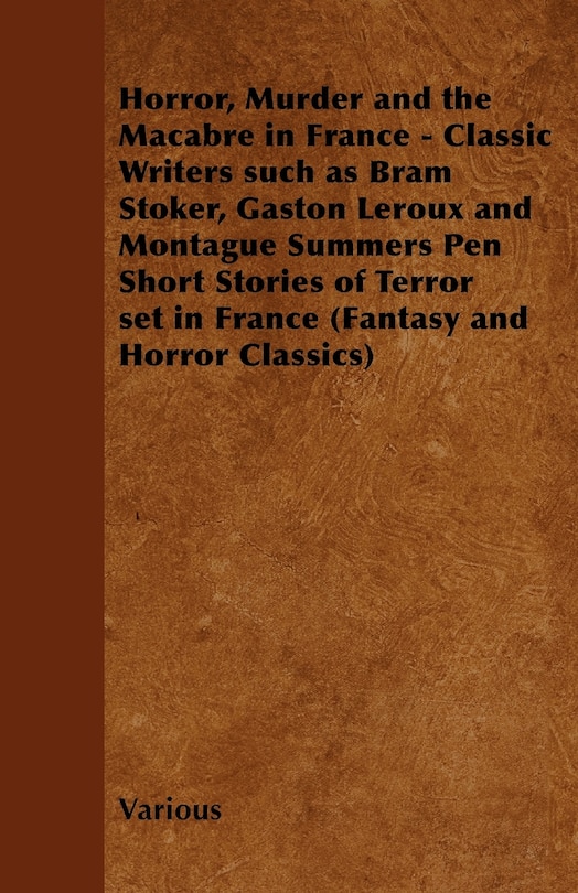 Couverture_Horror, Murder and the Macabre in France - Classic Writers Such as Bram Stoker, Gaston LeRoux and Montague Summers Pen Short Stories of Terror Set in