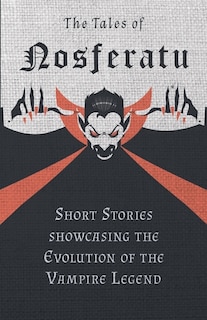 Front cover_The Tales of Nosferatu - Short Stories Showcasing the Evolution of the Vampire Legend