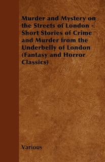 Couverture_Murder and Mystery on the Streets of London - Short Stories of Crime and Murder from the Underbelly of London (Fantasy and Horror Classics)