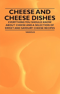 Front cover_Cheese and Cheese Dishes - Everything You Should Know about Cheese and a Selection of Sweet and Savoury Cheese Recipes