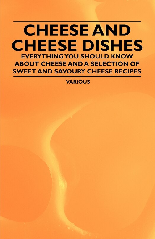 Front cover_Cheese and Cheese Dishes - Everything You Should Know about Cheese and a Selection of Sweet and Savoury Cheese Recipes