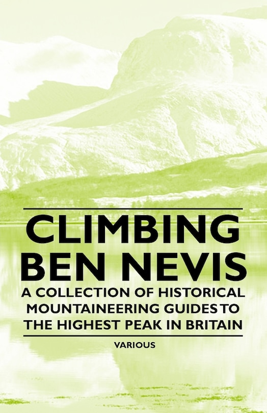 Climbing Ben Nevis - A Collection of Historical Mountaineering Guides to the Highest Peak in Britain