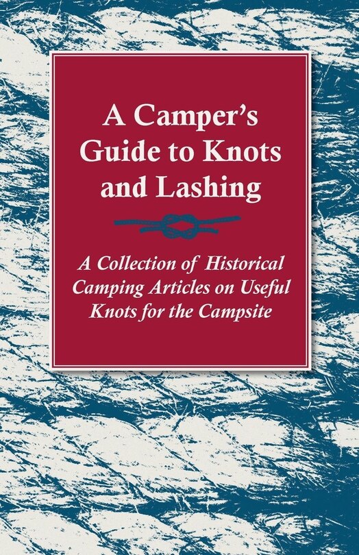 Couverture_A Camper's Guide to Knots and Lashing - A Collection of Historical Camping Articles on Useful Knots for the Campsite