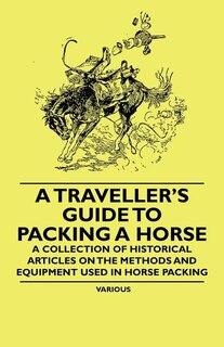 Front cover_A Traveller's Guide to Packing a Horse - A Collection of Historical Articles on the Methods and Equipment Used in Horse Packing