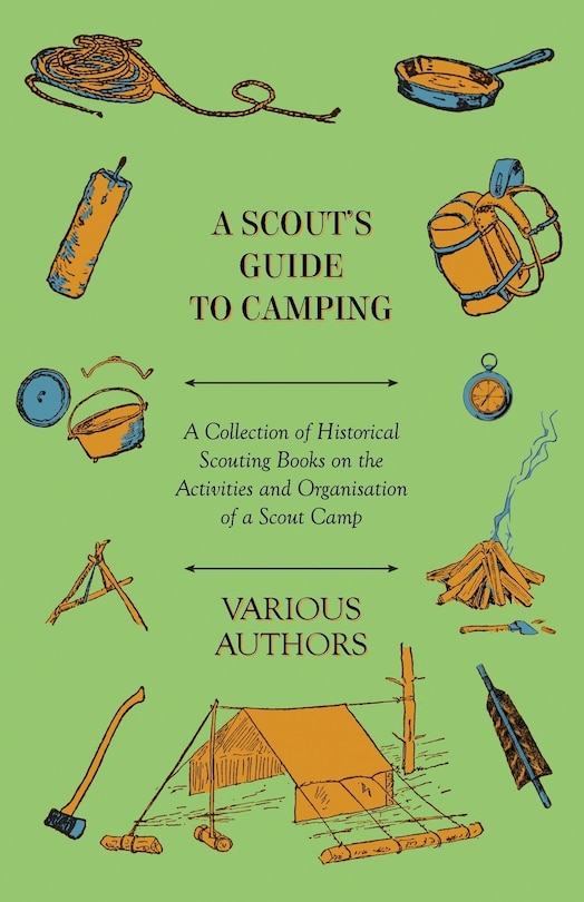 A Scout's Guide to Camping - A Collection of Historical Scouting Books on the Activities and Organisation of a Scout Camp