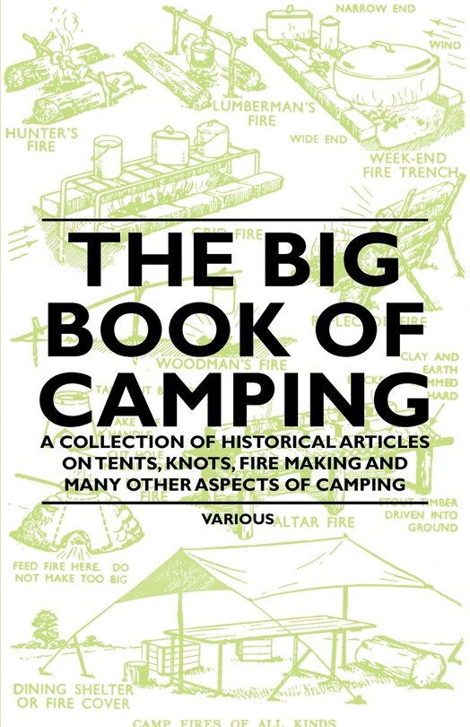 The Big Book of Camping - A Collection of Historical Articles on Tents, Knots, Fire Making and Many Other Aspects of Camping