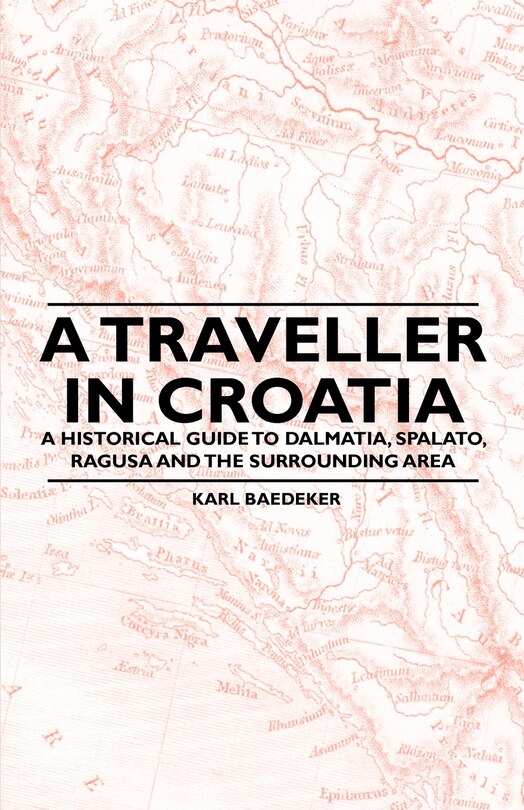 Front cover_A Traveller in Croatia - A Historical Guide to Dalmatia, Spalato, Ragusa and the Surrounding Area