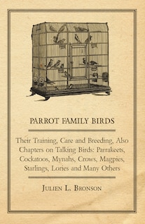 Front cover_Parrot Family Birds - Their Training, Care and Breeding, Also Chapters on Talking Birds