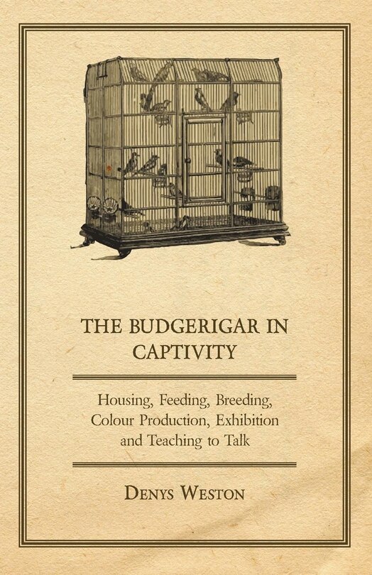 Front cover_The Budgerigar in Captivity - Housing, Feeding, Breeding, Colour Production, Exhibition and Teaching to Talk