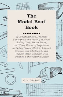 Couverture_The Model Boat Book - A Comprehensive, Practical Description of a Variety of Model Sailing Craft, Power Boats, and Their Means of Propulsion, Including Steam, Electric, Internal Combustion, Clockwork, and Rubber Drive, Together with Detailed Constructiona