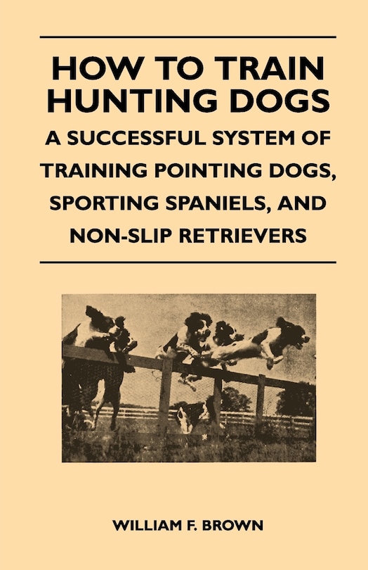 Couverture_How to Train Hunting Dogs - A Successful System of Training Pointing Dogs, Sporting Spaniels, And Non-Slip Retrievers