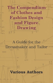 Front cover_The Compendium of Clothes and Fashion Design and Figure Drawing - A Guide for the Dressmaker and Tailor