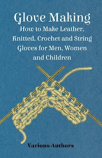 Front cover_Glove Making - How to Make Leather, Knitted, Crochet and String Gloves for Men, Women and Children