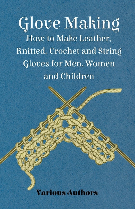 Front cover_Glove Making - How to Make Leather, Knitted, Crochet and String Gloves for Men, Women and Children