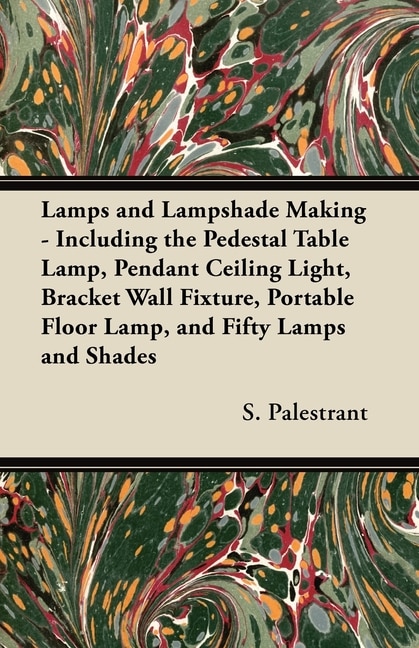 Front cover_Lamps and Lampshade Making - Including the Pedestal Table Lamp, Pendant Ceiling Light, Bracket Wall Fixture, Portable Floor Lamp, and Fifty Lamps and Shades