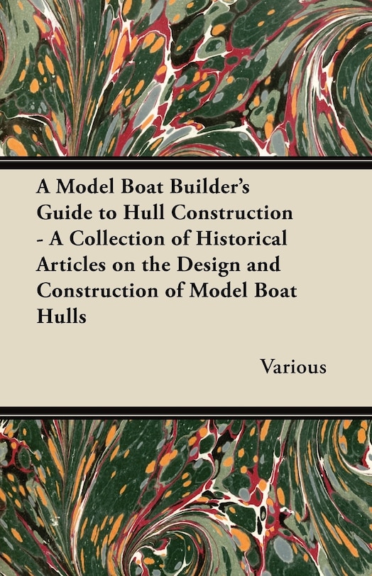 Front cover_A Model Boat Builder's Guide to Hull Construction - A Collection of Historical Articles on the Design and Construction of Model Boat Hulls