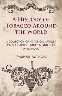 Front cover_A History of Tobacco Around the World - A Collection of Historical Articles on the Origins, Industry and Uses of Tobacco