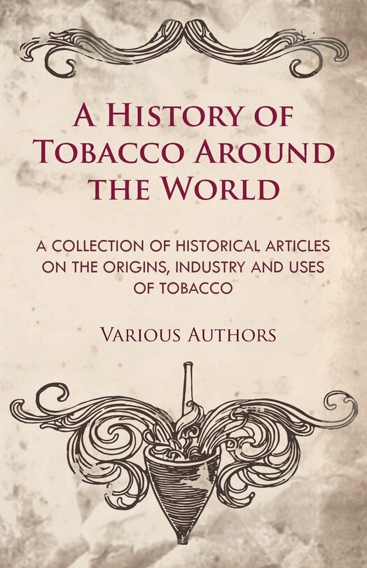 Front cover_A History of Tobacco Around the World - A Collection of Historical Articles on the Origins, Industry and Uses of Tobacco