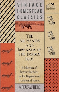 Front cover_The Ailments and Diseases of the Horses Hoof - A Collection of Historical Articles on the Diagnosis and Treatment of Horses