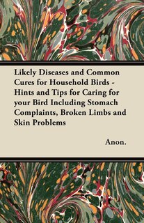 Couverture_Likely Diseases and Common Cures for Household Birds - Hints and Tips for Caring for your Bird Including Stomach Complaints, Broken Limbs and Skin Problems