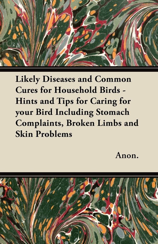 Couverture_Likely Diseases and Common Cures for Household Birds - Hints and Tips for Caring for your Bird Including Stomach Complaints, Broken Limbs and Skin Problems