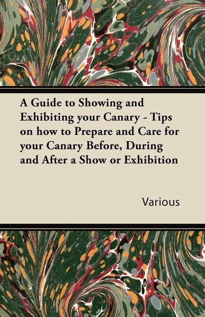 Front cover_A Guide to Showing and Exhibiting Your Canary - Tips on How to Prepare and Care for Your Canary Before, During and After a Show or Exhibition