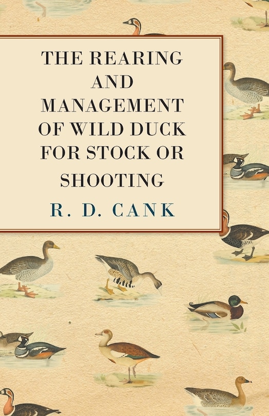 The Rearing and Management of Wild Duck for Stock or Shooting