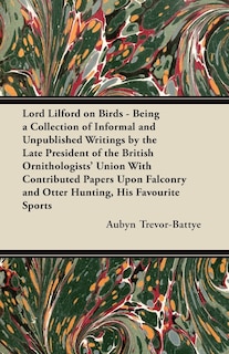 Front cover_Lord Lilford on Birds - Being a Collection of Informal and Unpublished Writings by the Late President of the British Ornithologists' Union With Contributed Papers Upon Falconry and Otter Hunting, His Favourite Sports