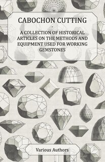Front cover_Cabochon Cutting - A Collection of Historical Articles on the Methods and Equipment Used for Working Gemstones