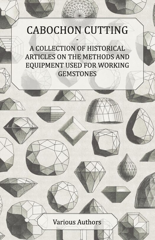Front cover_Cabochon Cutting - A Collection of Historical Articles on the Methods and Equipment Used for Working Gemstones