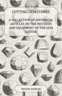 Front cover_Cutting Gemstones - A Collection of Historical Articles on the Methods and Equipment of the Gem Cutter