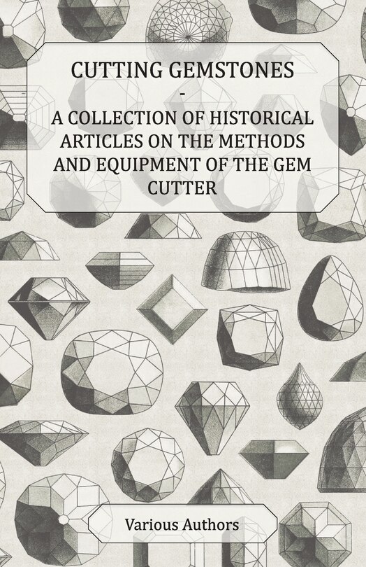 Front cover_Cutting Gemstones - A Collection of Historical Articles on the Methods and Equipment of the Gem Cutter