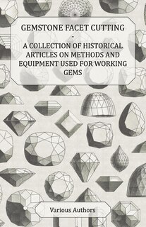 Front cover_Gemstone Facet Cutting - A Collection of Historical Articles on Methods and Equipment Used for Working Gems