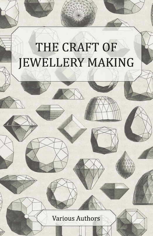 Front cover_The Craft of Jewellery Making - A Collection of Historical Articles on Tools, Gemstone Cutting, Mounting and Other Aspects of Jewellery Making
