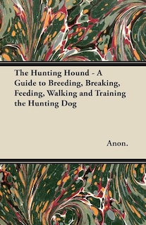 Front cover_The Hunting Hound - A Guide to Breeding, Breaking, Feeding, Walking and Training the Hunting Dog