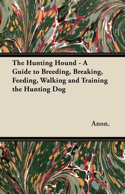 Front cover_The Hunting Hound - A Guide to Breeding, Breaking, Feeding, Walking and Training the Hunting Dog