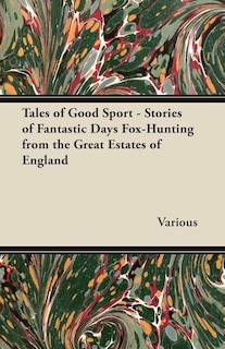 Front cover_Tales of Good Sport - Stories of Fantastic Days Fox-Hunting from the Great Estates of England