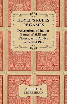 Hoyle's Rules of Games - Descriptions of Indoor Games of Skill and Chance, with Advice on Skillful Play