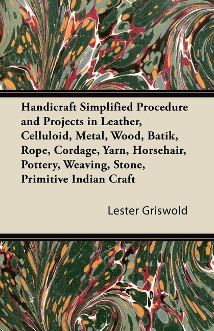 Couverture_Handicraft Simplified Procedure and Projects in Leather, Celluloid, Metal, Wood, Batik, Rope, Cordage, Yarn, Horsehair, Pottery, Weaving, Stone, Primitive Indian Craft