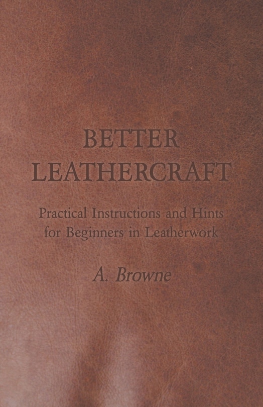 Front cover_Better Leathercraft - Practical Instructions and Hints for Beginners in Leatherwork