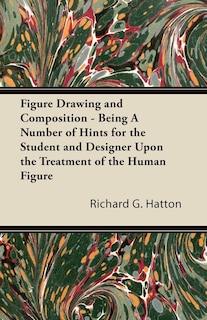 Front cover_Figure Drawing and Composition - Being A Number of Hints for the Student and Designer Upon the Treatment of the Human Figure