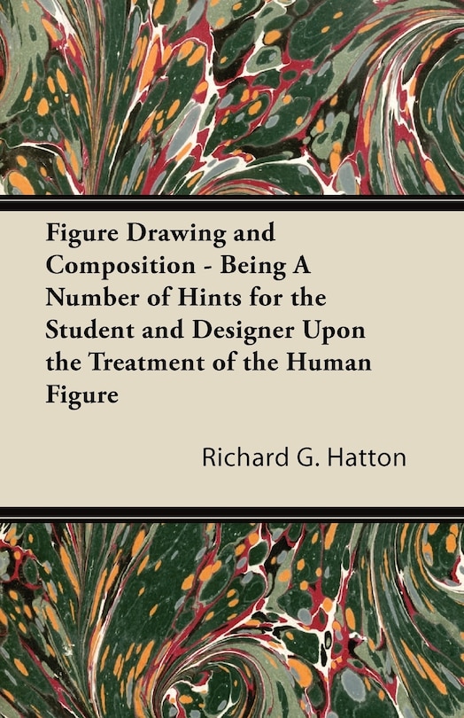 Front cover_Figure Drawing and Composition - Being A Number of Hints for the Student and Designer Upon the Treatment of the Human Figure