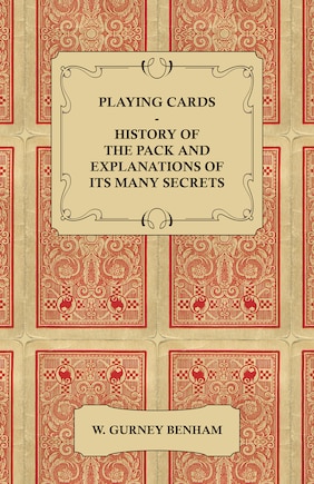 Playing Cards: History of the Pack and Explanations of Its Many Secrets