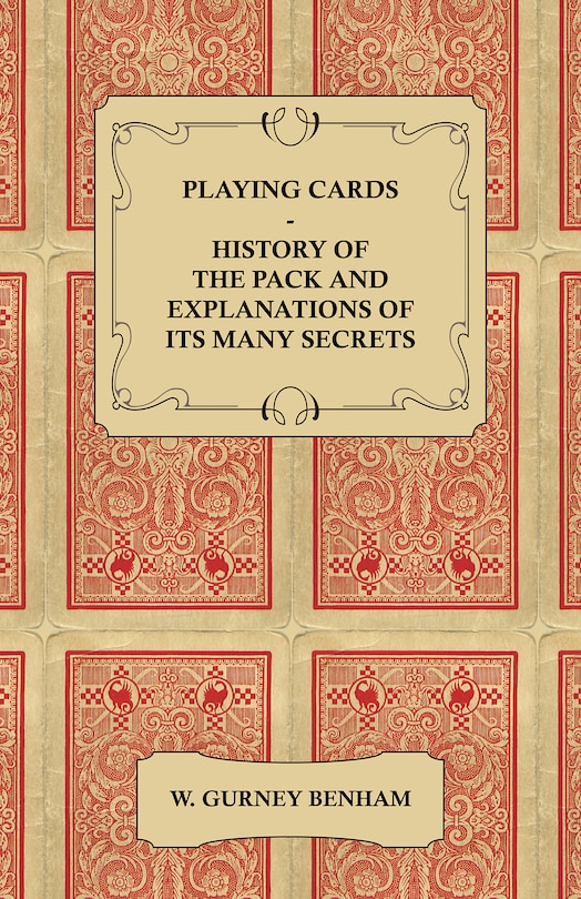 Playing Cards: History of the Pack and Explanations of Its Many Secrets