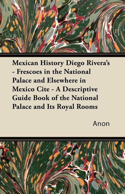 Front cover_Mexican History Diego Rivera's - Frescoes in the National Palace and Elsewhere in Mexico Cite - A Descriptive Guide Book of the National Palace and Its Royal Rooms