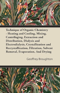 Couverture_Technique of Organic Chemistry - Heating and Cooling, Mixing, Centrifuging, Extraction and Distribution, Dialysis and Electrodialysis, Crystallization and Recrystallization, Filtration, Solvent Removal, Evaporation, And Drying