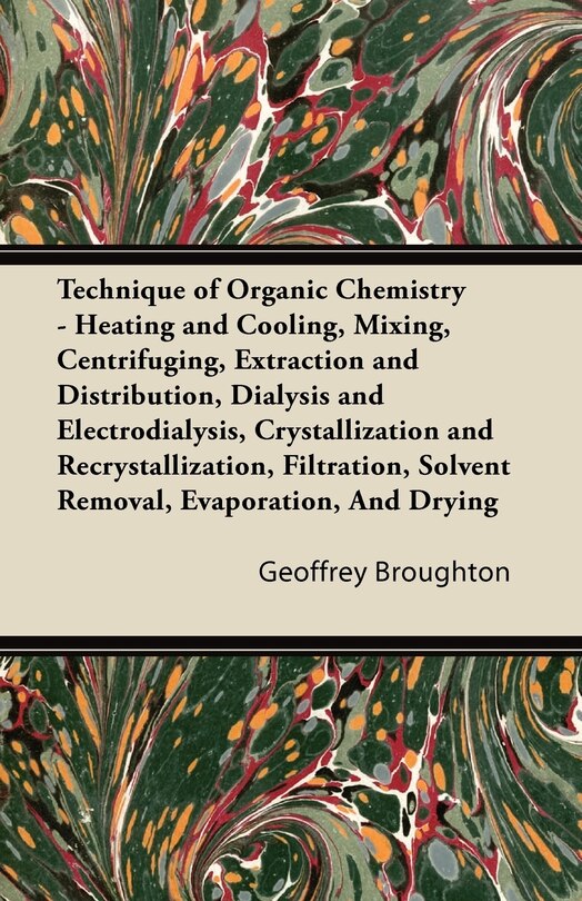 Couverture_Technique of Organic Chemistry - Heating and Cooling, Mixing, Centrifuging, Extraction and Distribution, Dialysis and Electrodialysis, Crystallization and Recrystallization, Filtration, Solvent Removal, Evaporation, And Drying