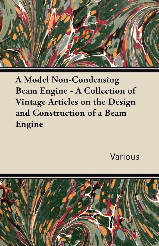 Couverture_A Model Non-Condensing Beam Engine - A Collection of Vintage Articles on the Design and Construction of a Beam Engine