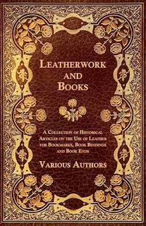 Couverture_Leatherwork and Books - A Collection of Historical Articles on the Use of Leather for Bookmarks, Book Bindings and Book Ends