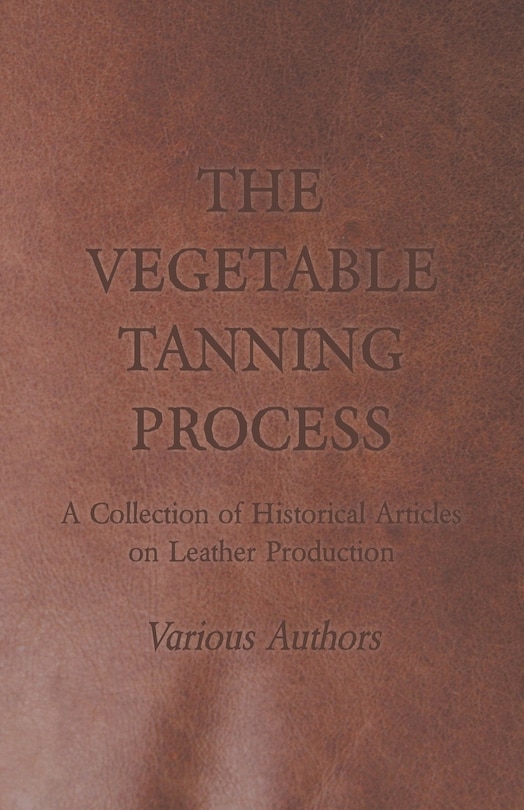 Couverture_The Vegetable Tanning Process - A Collection of Historical Articles on Leather Production